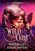 E-Book (epub) Wild Child (Alaska Alphas, #9) von Tamsin Ley, Aurora Shifters
