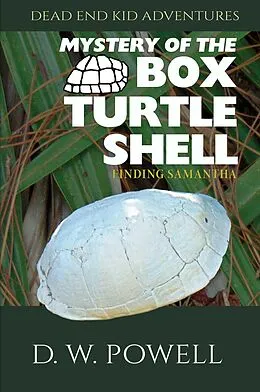 E-Book (epub) Mystery of the Box Turtle Shell: Finding Samantha (Dead End Kid Adventures, #3) von D. W. "Dick" Powell