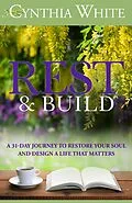 E-Book (epub) Rest & Build: A 31-Day Journey to Restore Your Soul and Design a Life that Matters von Cynthia White