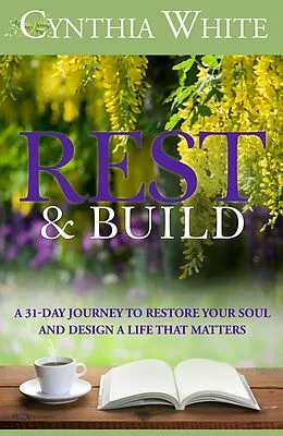E-Book (epub) Rest & Build: A 31-Day Journey to Restore Your Soul and Design a Life that Matters von Cynthia White