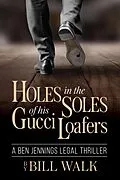 E-Book (epub) Holes in the Soles of his Gucci Loafers (A Ben Jennings Legal Thriller Book 1) von Bill Walk