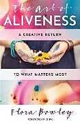 Kartonierter Einband The Art of Aliveness von Flora (Flora Bowley) Bowley