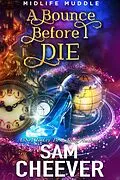 E-Book (epub) A Bounce Before I Die (Midlife Muddle, #2) von Sam Cheever