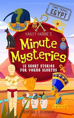 E-Book (epub) Hailey Haddie's Minute Mysteries Time Travel Egypt: 15 Short Stories For Young Sleuths von Marina J. Bowman