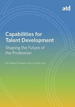 E-Book (epub) Capabilities for Talent Development von Pat Galagan, Morgean Hirt, Courtney Vital