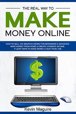 E-Book (epub) The Real Way to Make Money Online: How to Sell on Amazon & More for Beginners & Advanced. Make Money From Home & Create a Passive Income. 9 Legit Ways to Make Money & Quit Your Job. von Kevin Maguire