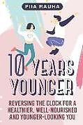 Kartonierter Einband 10 Years Younger: Reversing the Clock for a Healthier, Well-Nourished and Younger-Looking You von Piia Rauha