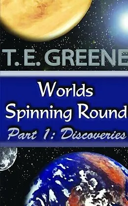E-Book (epub) WORLDS SPINNING ROUND PART 1 von T. E. Greene