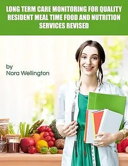 E-Book (epub) Long Term Care Monitoring for Quality Resident Meal Time Food and Nutrition Services Revised von Nora Wellington