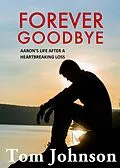 E-Book (epub) Forever Goodbye - Aaron's Life After A Heartbreaking Loss von Tom Johnson