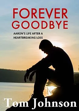 E-Book (epub) Forever Goodbye - Aaron's Life After A Heartbreaking Loss von Tom Johnson