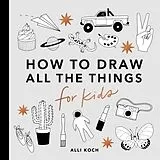 Kartonierter Einband All the Things: How to Draw Books for Kids with Cars, Unicorns, Dragons, Cupcakes, and More von Alli Koch, Paige Tate & Co.