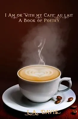 E-Book (epub) I Am Ok With My Cafe au Lait: A Book Of Poetry von L. A. Davis