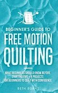 E-Book (epub) Beginner's Guide to Free Motion Quilting von Beth Burns