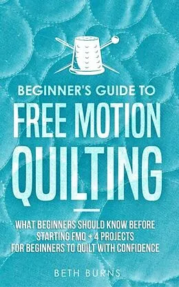 E-Book (epub) Beginner's Guide to Free Motion Quilting von Beth Burns