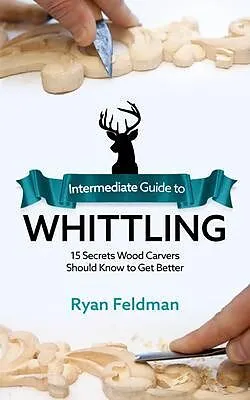 E-Book (epub) Intermediate Guide to Whittling von Ryan Feldman