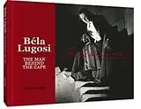 Fester Einband Bela Lugosi: The Man Behind the Cape von Robert Cremer