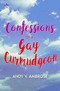 E-Book (epub) Confessions of a Gay Curmudgeon von Andy V. Ambrose