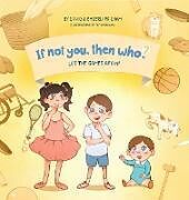 Let the Games Begin! | Book 3 in the If Not You Then Who? Series that shows kids 4-10 how ideas become useful inventions (8x8 Print on Demand Hardcover)