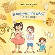 Let the Games Begin | Book 3 in the If Not You, Then Who? series that shows kids 4-10 how ideas become useful inventions (8x8 Print on Demand Soft Cover Edition)