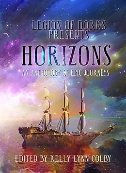 E-Book (epub) Horizons - An Anthology of Epic Journeys (Legion of Dorks presents, #2) von Kelly Lynn Colby, John D. Payne, A. F. Hartsell