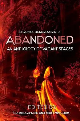 E-Book (epub) Abandoned - An Anthology of Vacant Spaces (Legion of Dorks presents, #4) von Gregory D. Little, Matthew A. J. Anderson, Dantzel Cherry