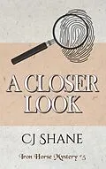 E-Book (epub) A Closer Look: Iron Horse Mystery #5 (Iron Horse Mysteries, #5) von C. J. Shane