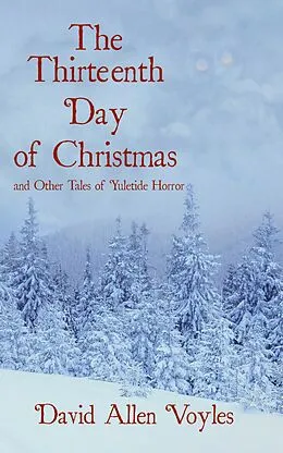 E-Book (epub) The Thirteenth Day of Christmas and Other Tales of Yuletide Horror von David Allen Voyles