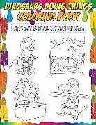 Kartonierter Einband Dinosaurs Doing Things Coloring Book: 50 pictures of cute dinosaurs that are fun & easy for all ages to color von Sir Brody Books