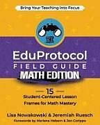 Kartonierter Einband The EduProtocol Field Guide Math Edition von Lisa Nowakowski, Jermiah Ruesch