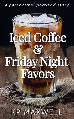 E-Book (epub) Iced Coffee & Friday Night Favors (Paranormal Portland Stories) von Kp Maxwell