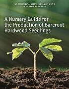 Kartonierter Einband A Nursery Guide for the Production of Bareroot Hardwood Seedlings von 