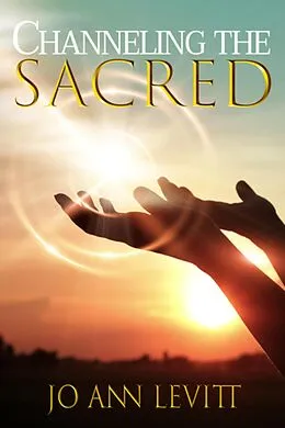 E-Book (epub) Channeling the Sacred: Activating Your Connection to Source von Jo Ann Levitt