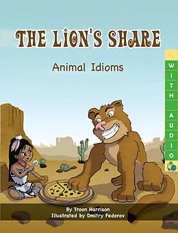 E-Book (epub) The Lion's Share: Animal Idioms (A Multicultural Book) von Troon Harrison, Dmitry Fedorov