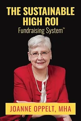 E-Book (epub) The Sustainable High ROI Fundraising System(TM) von Joanne Oppelt