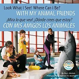 E-Book (epub) Look What I See! Where Can I Be? With My Animal Friends / !Mira lo que veo! Donde crees que estoy? Con mis amigos los animales von Dia L. Michels