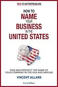 E-Book (epub) How to Name Your Business in the United States (Yes to Entrepreneurs ®, #2) von Vincent Allard