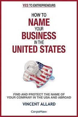 E-Book (epub) How to Name Your Business in the United States (Yes to Entrepreneurs ®, #2) von Vincent Allard