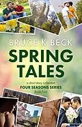 E-Book (epub) Spring Tales (Bruce K Beck's Four Seasons Series, #4) von Bruce K Beck