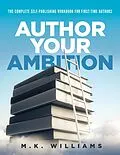 E-Book (epub) Author Your Ambition : The Complete Self-Publishing Workbook for First-Time Authors von Mk Williams