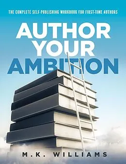 E-Book (epub) Author Your Ambition : The Complete Self-Publishing Workbook for First-Time Authors von Mk Williams