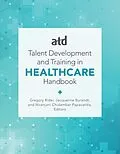 E-Book (epub) ATD's Handbook for Talent Development and Training in Healthcare von Jacqueline Burandt, Gregory Rider, Niranjani Chidamber Papavaritis