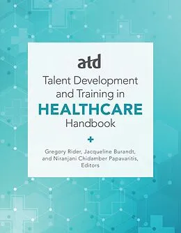 E-Book (epub) ATD's Handbook for Talent Development and Training in Healthcare von Jacqueline Burandt, Gregory Rider, Niranjani Chidamber Papavaritis
