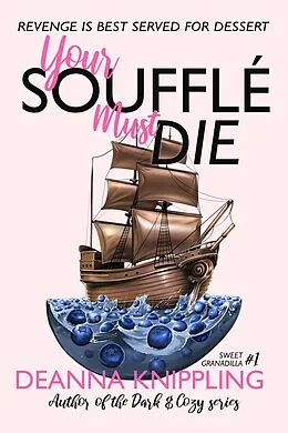 E-Book (epub) Your Soufflé Must Die (Sweet Granadilla, #1) von Deanna Knippling