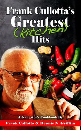 E-Book (epub) Frank Cullotta's Greatest (Kitchen) Hits von Frank Cullotta, Dennis N. Griffin