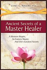Couverture cartonnée Ancient Secrets of a Master Healer de Clint G. Rogers