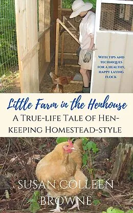 E-Book (epub) Little Farm in the Henhouse: A True-Life Tale of Hen-Keeping Homestead-Style (Little Farm in the Foothills, #4) von Susan Colleen Browne