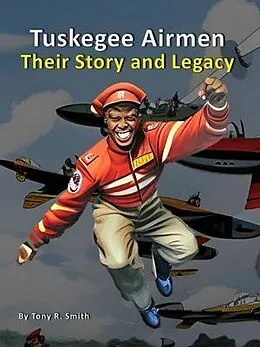 E-Book (epub) Tuskegee Airmen (Their Story and Legacy 120 pages) von Tony R. Smith