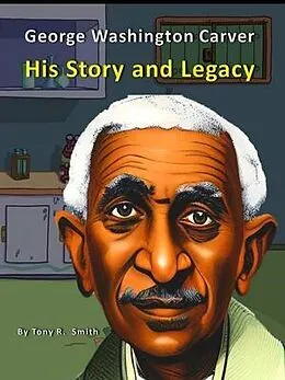 E-Book (epub) George Washington Carver His Story and Legacy von Tony R. Smith