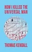 Kartonierter Einband How I Killed the Universal Man von Thomas Kendall